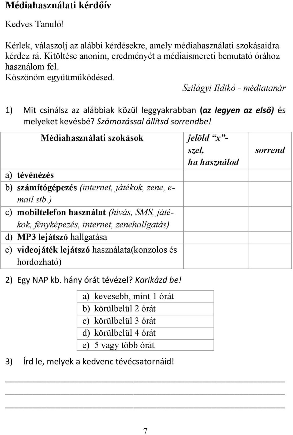 Médiahasználati szokások a) tévénézés b) számítógépezés (internet, játékok, zene, e- mail stb.