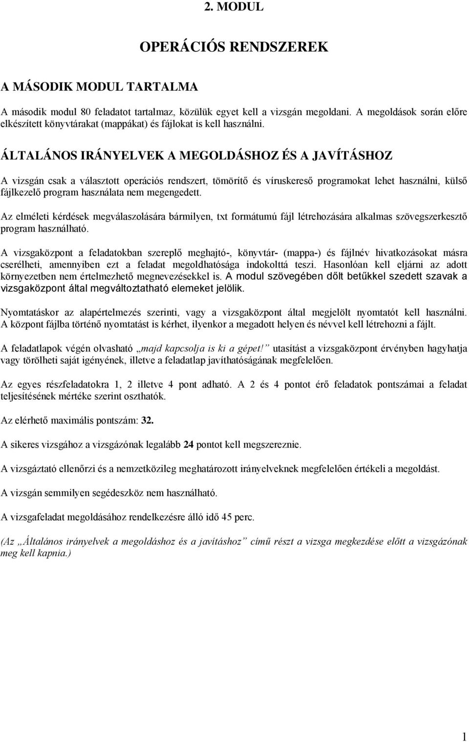 ÁLTALÁNOS IRÁNYELVEK A MEGOLDÁSHOZ ÉS A JAVÍTÁSHOZ A vizsgán csak a választott operációs rendszert, tömörítő és víruskereső programokat lehet használni, külső fájlkezelő program használata nem