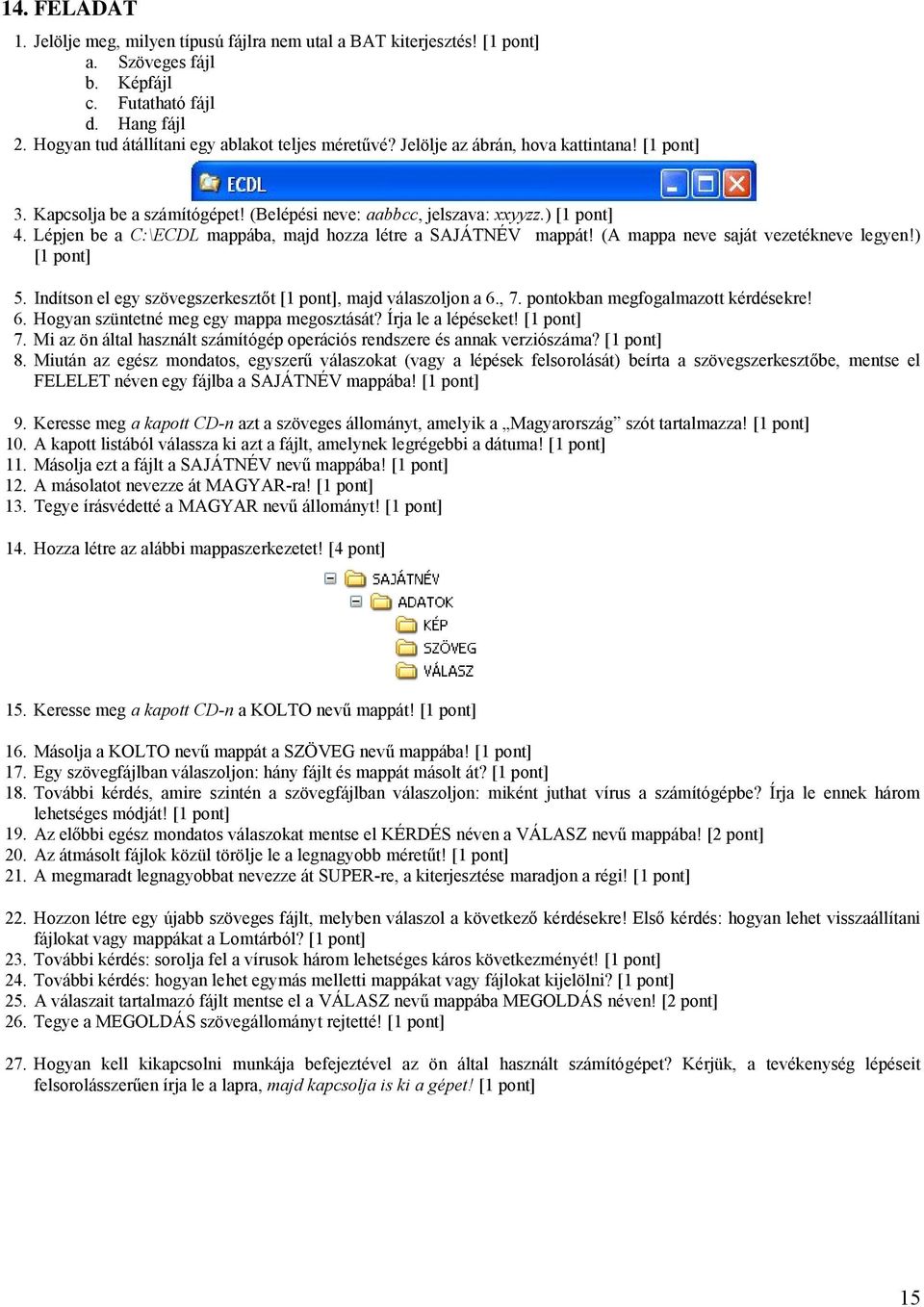 pontokban megfogalmazott kérdésekre! 6. Hogyan szüntetné meg egy mappa megosztását? Írja le a lépéseket! 7. Mi az ön által használt számítógép operációs rendszere és annak verziószáma?