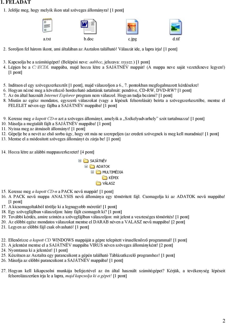 , 7. pontokban megfogalmazott kérdésekre! 6. Hogyan nézné meg a következő hordozható adattárak tartalmát: pendrive, CD-RW, DVD-RW? 7. Az ön által használt Internet Explorer program nem válaszol.