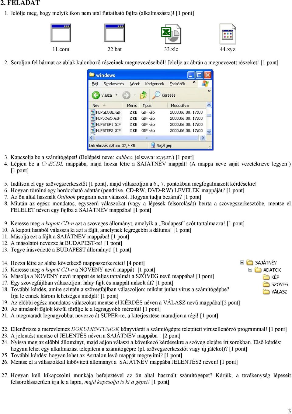 pontokban megfogalmazott kérdésekre! 6. Hogyan törölné egy hordozható adattár (pendrive, CD-RW, DVD-RW) LEVELEK mappáját? 7. Az ön által használt Outlook program nem válaszol. Hogyan tudja bezárni?