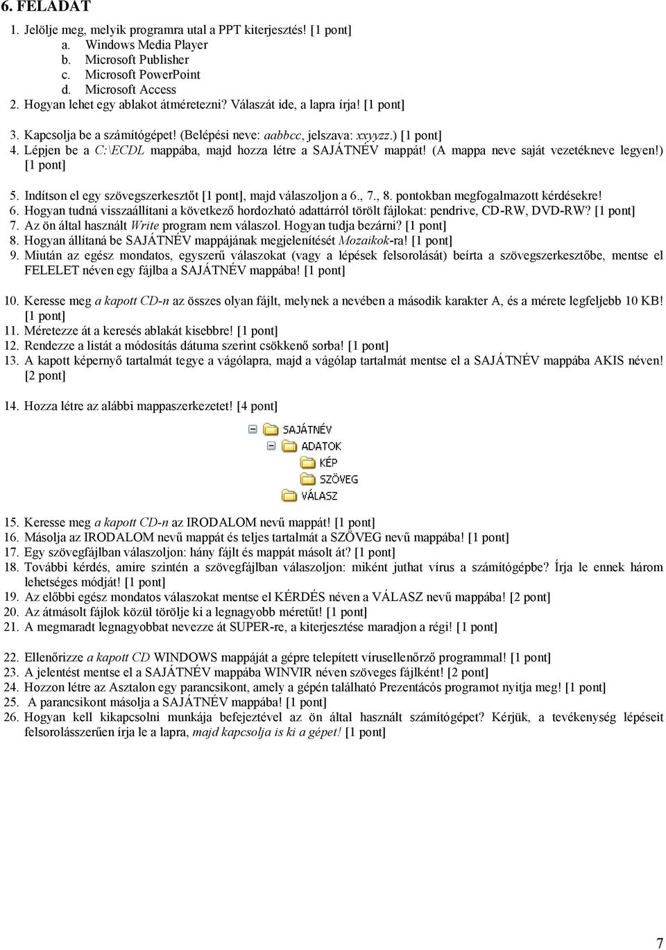 pontokban megfogalmazott kérdésekre! 6. Hogyan tudná visszaállítani a következő hordozható adattárról törölt fájlokat: pendrive, CD-RW, DVD-RW? 7. Az ön által használt Write program nem válaszol.