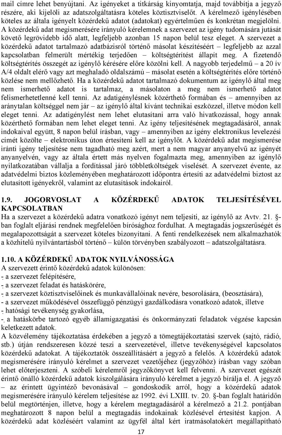 A közérdekű adat megismerésére irányuló kérelemnek a szervezet az igény tudomására jutását követő legrövidebb idő alatt, legfeljebb azonban 15 napon belül tesz eleget.