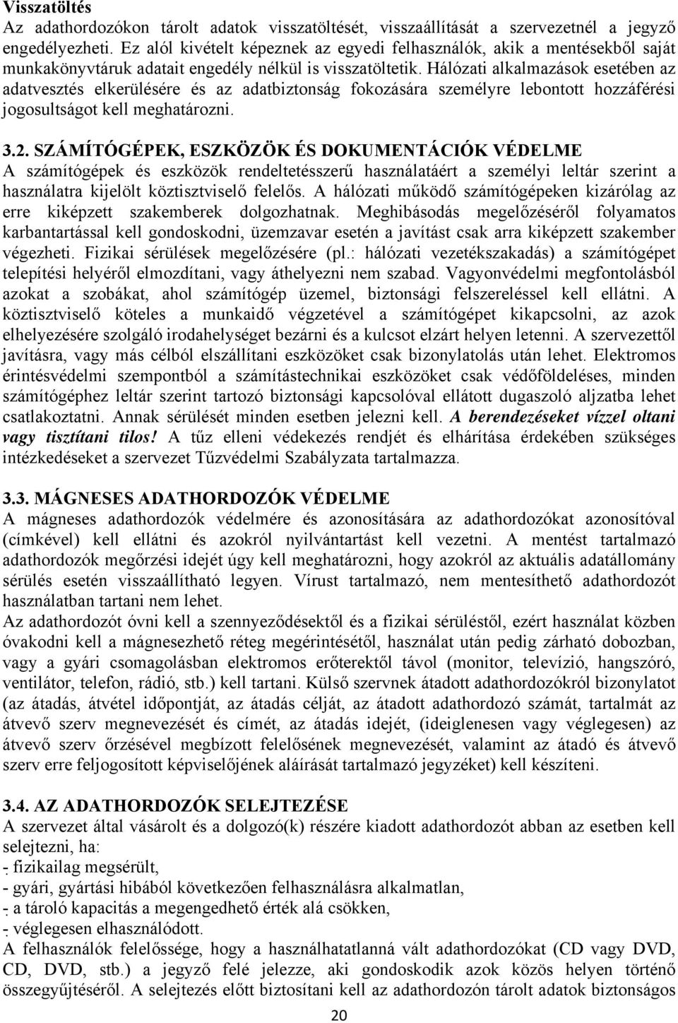 Hálózati alkalmazások esetében az adatvesztés elkerülésére és az adatbiztonság fokozására személyre lebontott hozzáférési jogosultságot kell meghatározni. 3.2.