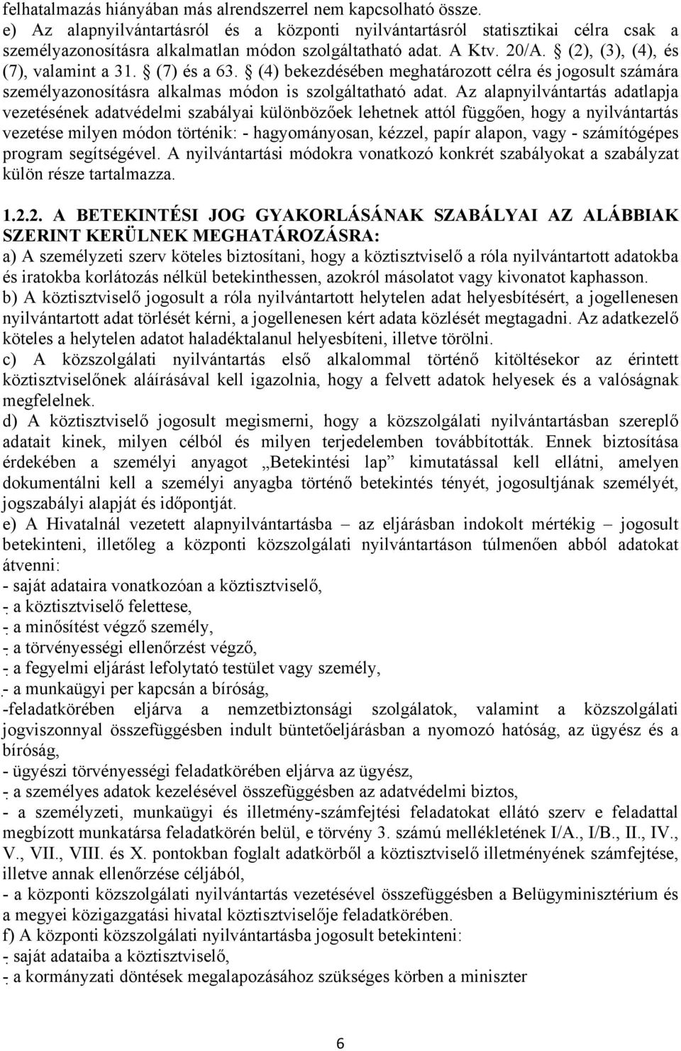 (7) és a 63. (4) bekezdésében meghatározott célra és jogosult számára személyazonosításra alkalmas módon is szolgáltatható adat.