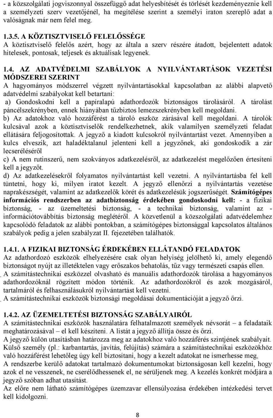 AZ ADATVÉDELMI SZABÁLYOK A NYILVÁNTARTÁSOK VEZETÉSI MÓDSZEREI SZERINT A hagyományos módszerrel végzett nyilvántartásokkal kapcsolatban az alábbi alapvető adatvédelmi szabályokat kell betartani: a)