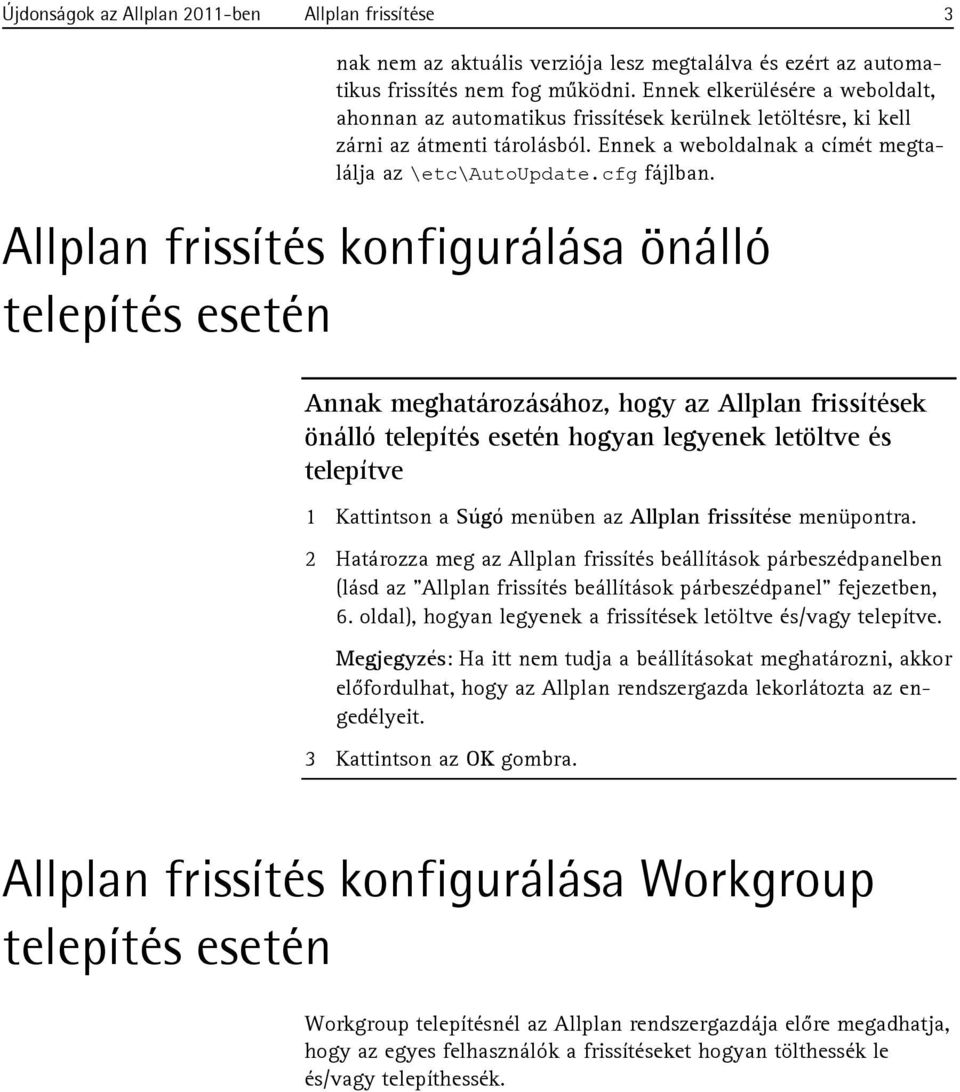 Allplan frissítés konfigurálása önálló telepítés esetén Annak meghatározásához, hogy az Allplan frissítések önálló telepítés esetén hogyan legyenek letöltve és telepítve 1 Kattintson a Súgó menüben