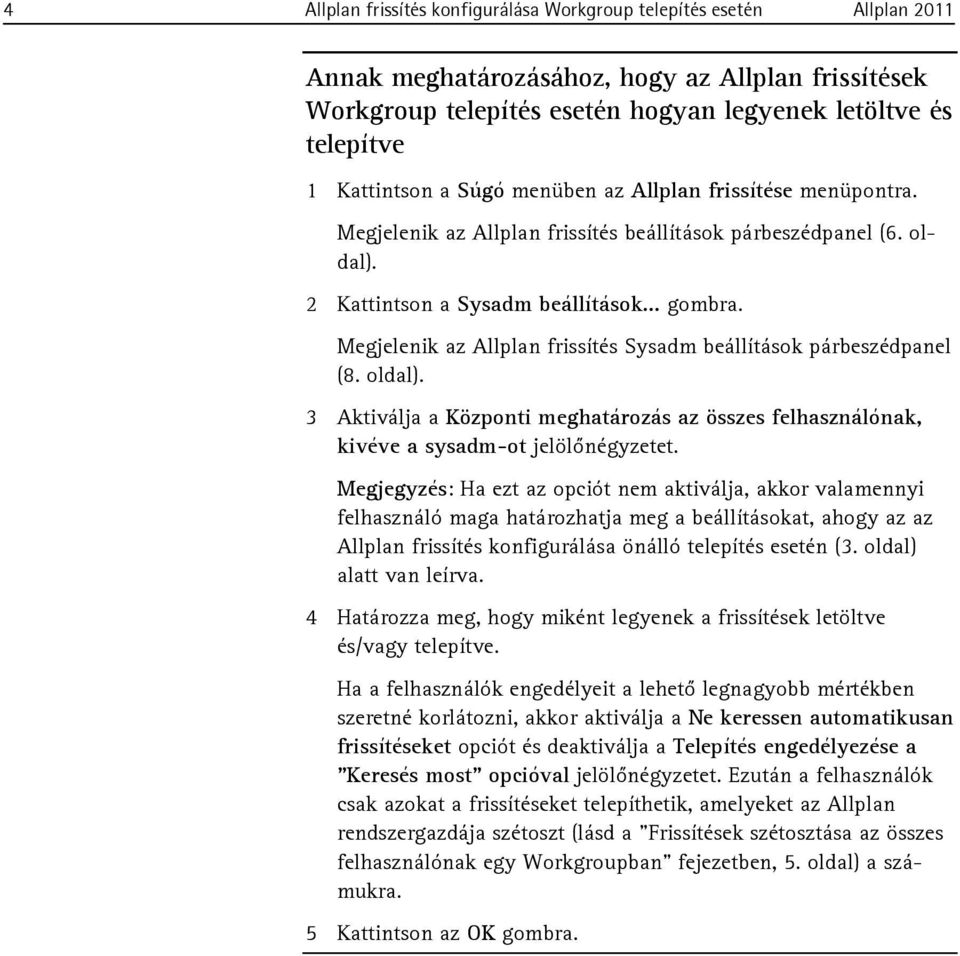 Megjelenik az Allplan frissítés Sysadm beállítások párbeszédpanel (8. oldal). 3 Aktiválja a Központi meghatározás az összes felhasználónak, kivéve a sysadm-ot jelölőnégyzetet.