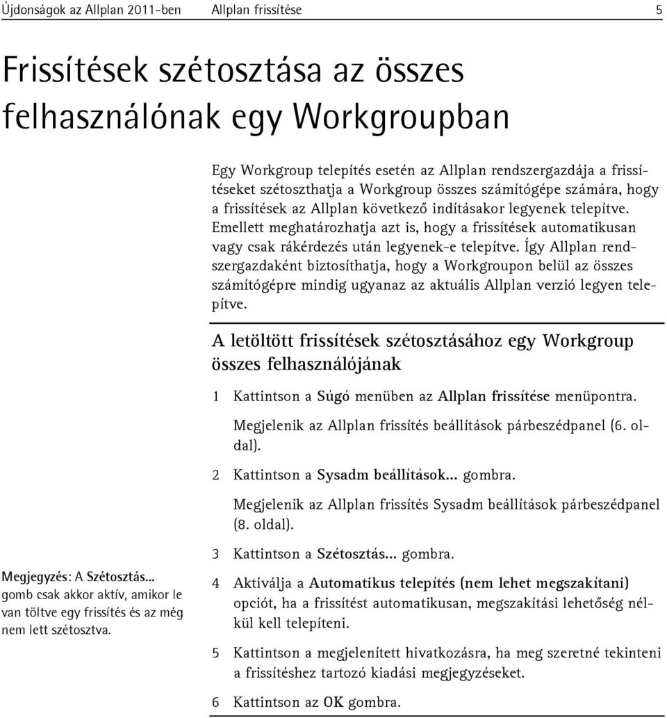 Emellett meghatározhatja azt is, hogy a frissítések automatikusan vagy csak rákérdezés után legyenek-e telepítve.