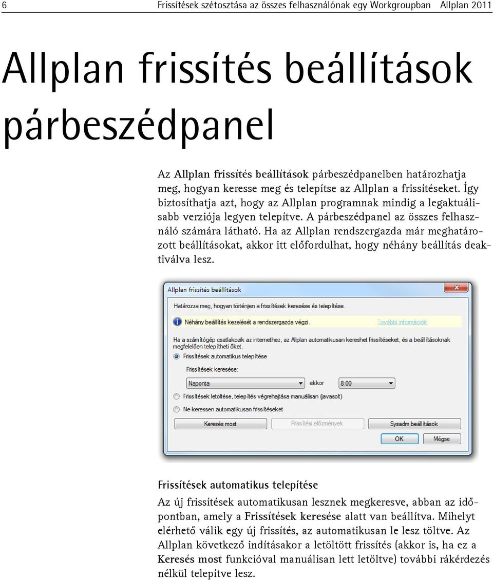 A párbeszédpanel az összes felhasználó számára látható. Ha az Allplan rendszergazda már meghatározott beállításokat, akkor itt előfordulhat, hogy néhány beállítás deaktiválva lesz.