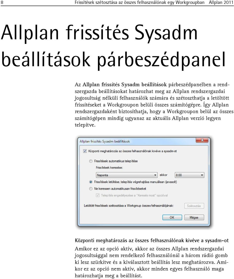 Így Allplan rendszergazdaként biztosíthatja, hogy a Workgroupon belül az összes számítógépen mindig ugyanaz az aktuális Allplan verzió legyen telepítve.