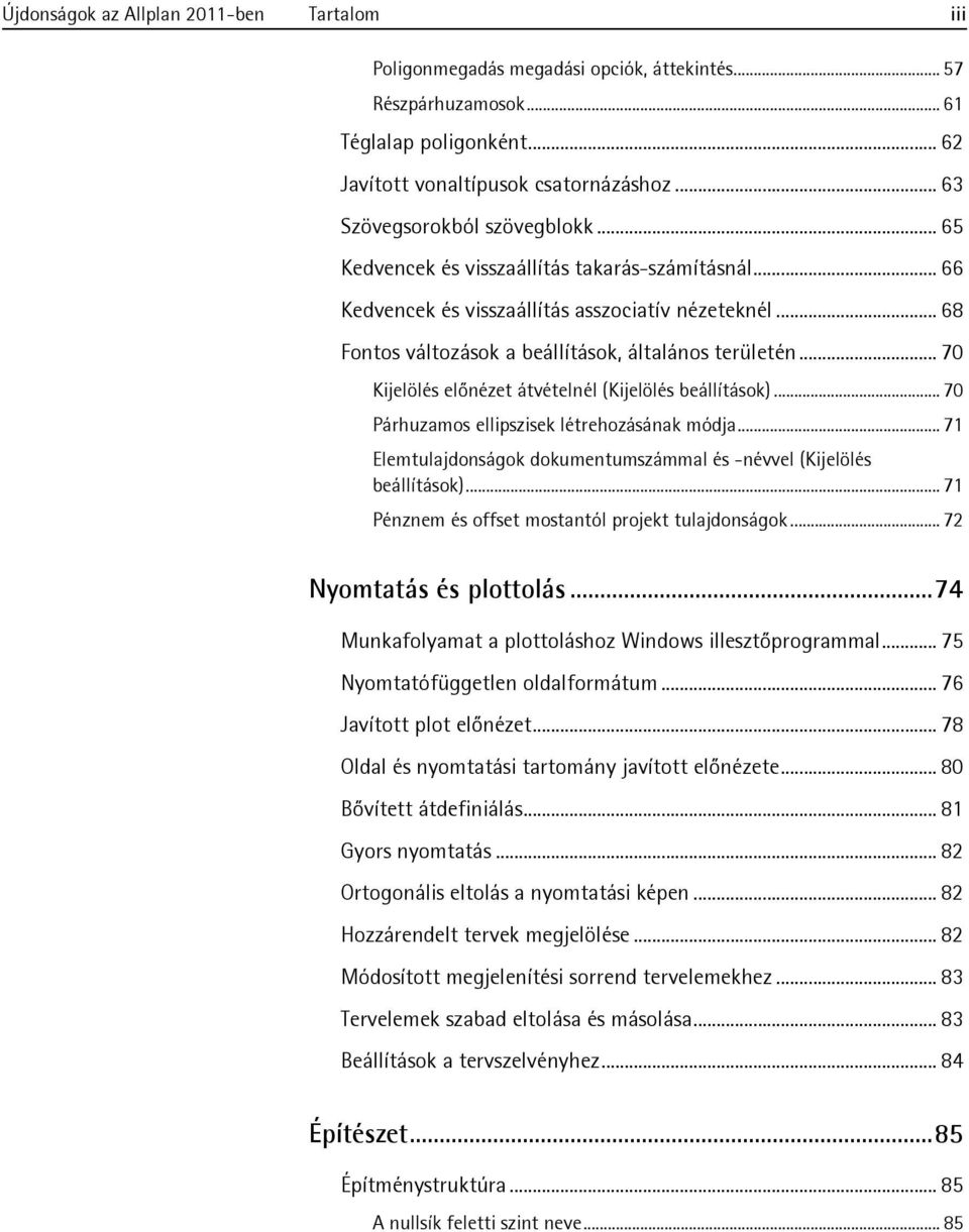 .. 70 Kijelölés előnézet átvételnél (Kijelölés beállítások)...70 Párhuzamos ellipszisek létrehozásának módja...71 Elemtulajdonságok dokumentumszámmal és -névvel (Kijelölés beállítások).