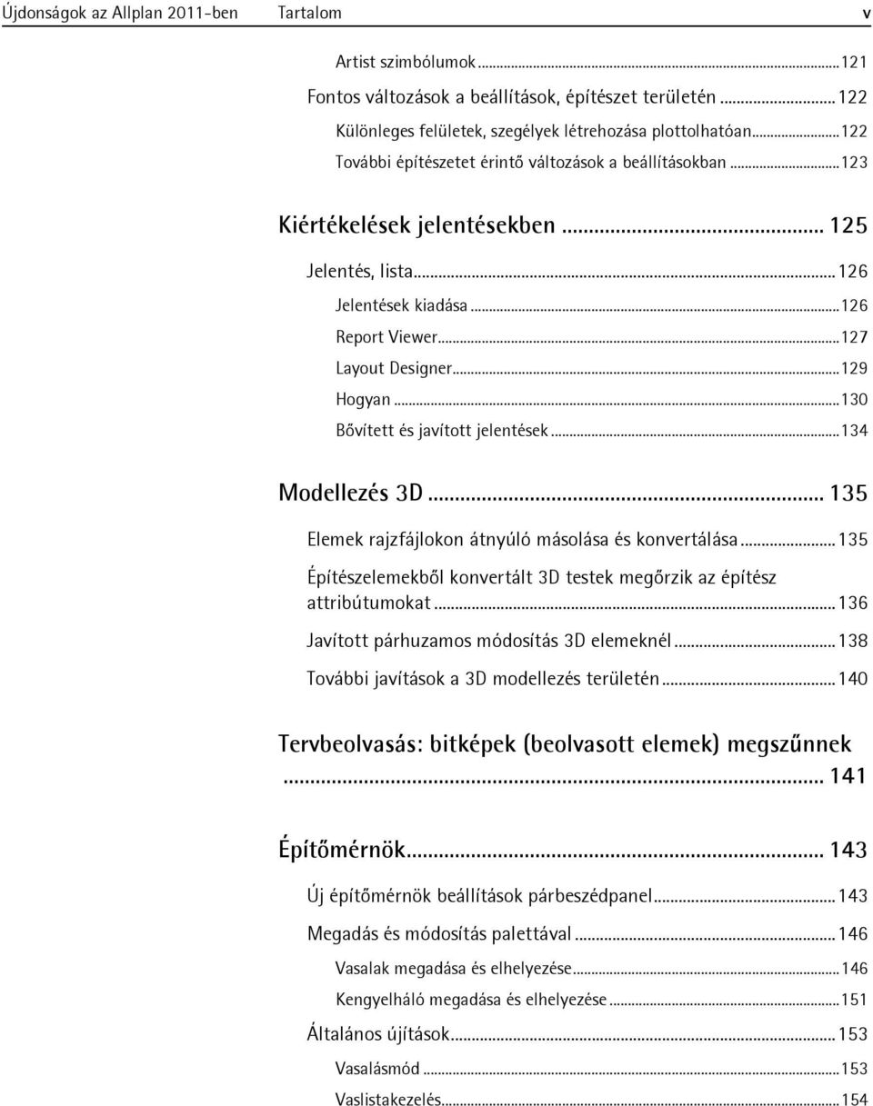 ..130 Bővített és javított jelentések...134 Modellezés 3D... 135 Elemek rajzfájlokon átnyúló másolása és konvertálása...135 Építészelemekből konvertált 3D testek megőrzik az építész attribútumokat.