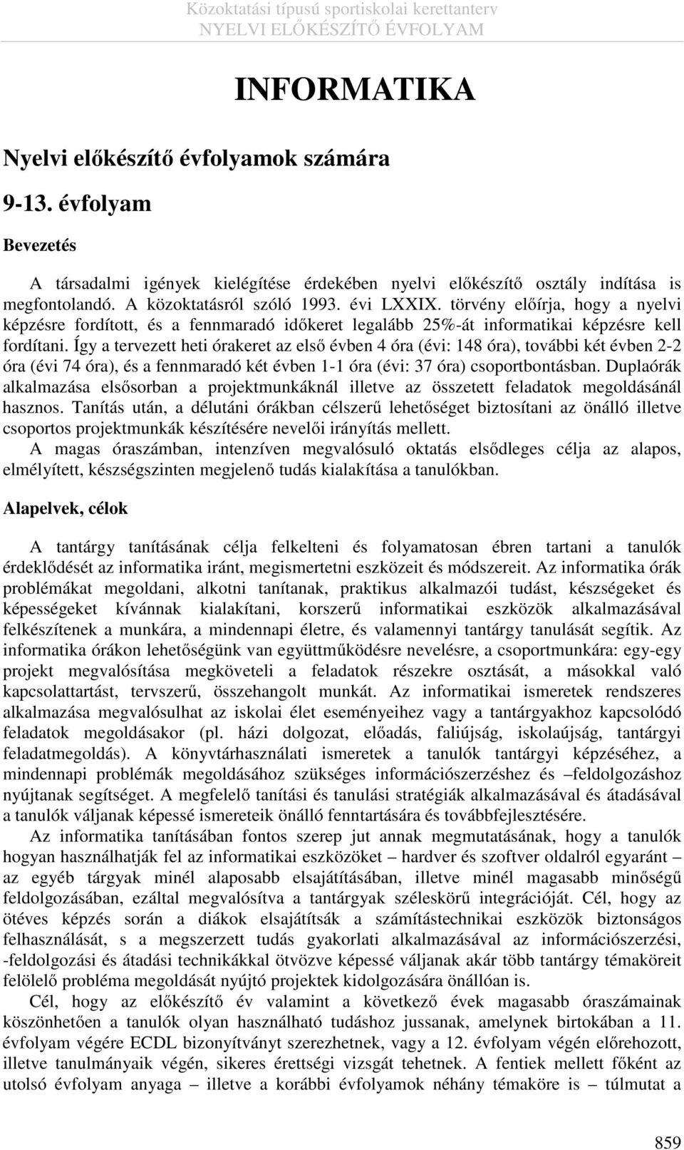 Így a tervezett heti órakeret az első évben 4 óra (évi: 148 óra), további két évben 2-2 óra (évi 74 óra), és a fennmaradó két évben 1-1 óra (évi: 37 óra) csoportbontásban.