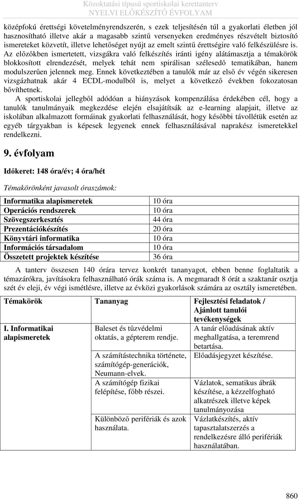 Az előzőkben ismertetett, vizsgákra való felkészítés iránti igény alátámasztja a témakörök blokkosított elrendezését, melyek tehát nem spirálisan szélesedő tematikában, hanem modulszerűen jelennek