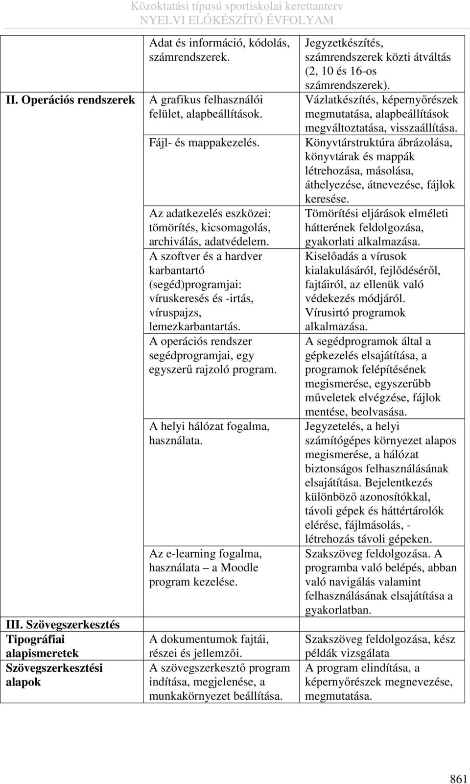 A szoftver és a hardver karbantartó (segéd)programjai: víruskeresés és -irtás, víruspajzs, lemezkarbantartás. A operációs rendszer segédprogramjai, egy egyszerű rajzoló program.