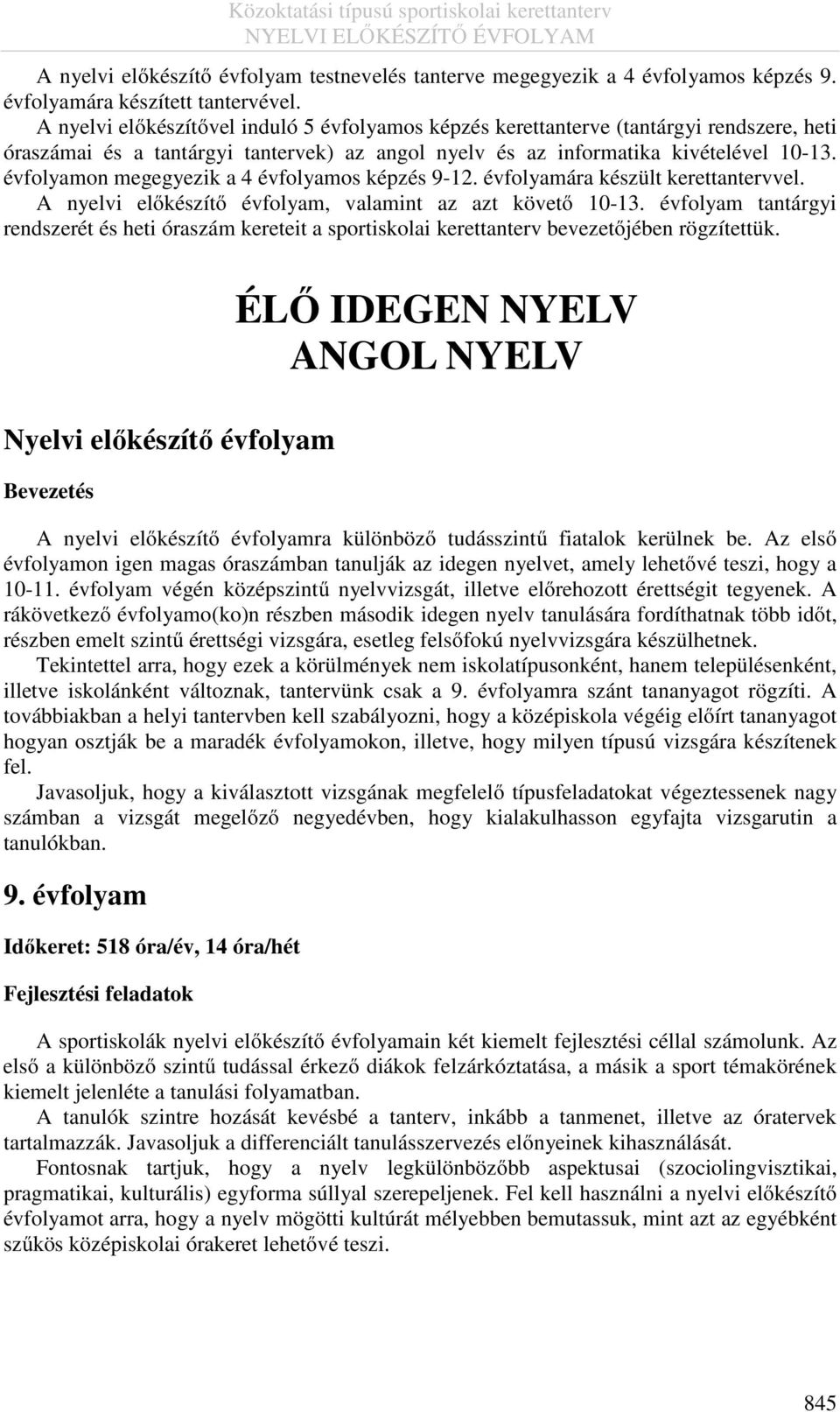 évfolyamon megegyezik a 4 évfolyamos képzés 9-12. évfolyamára készült kerettantervvel. A nyelvi előkészítő évfolyam, valamint az azt követő 10-13.