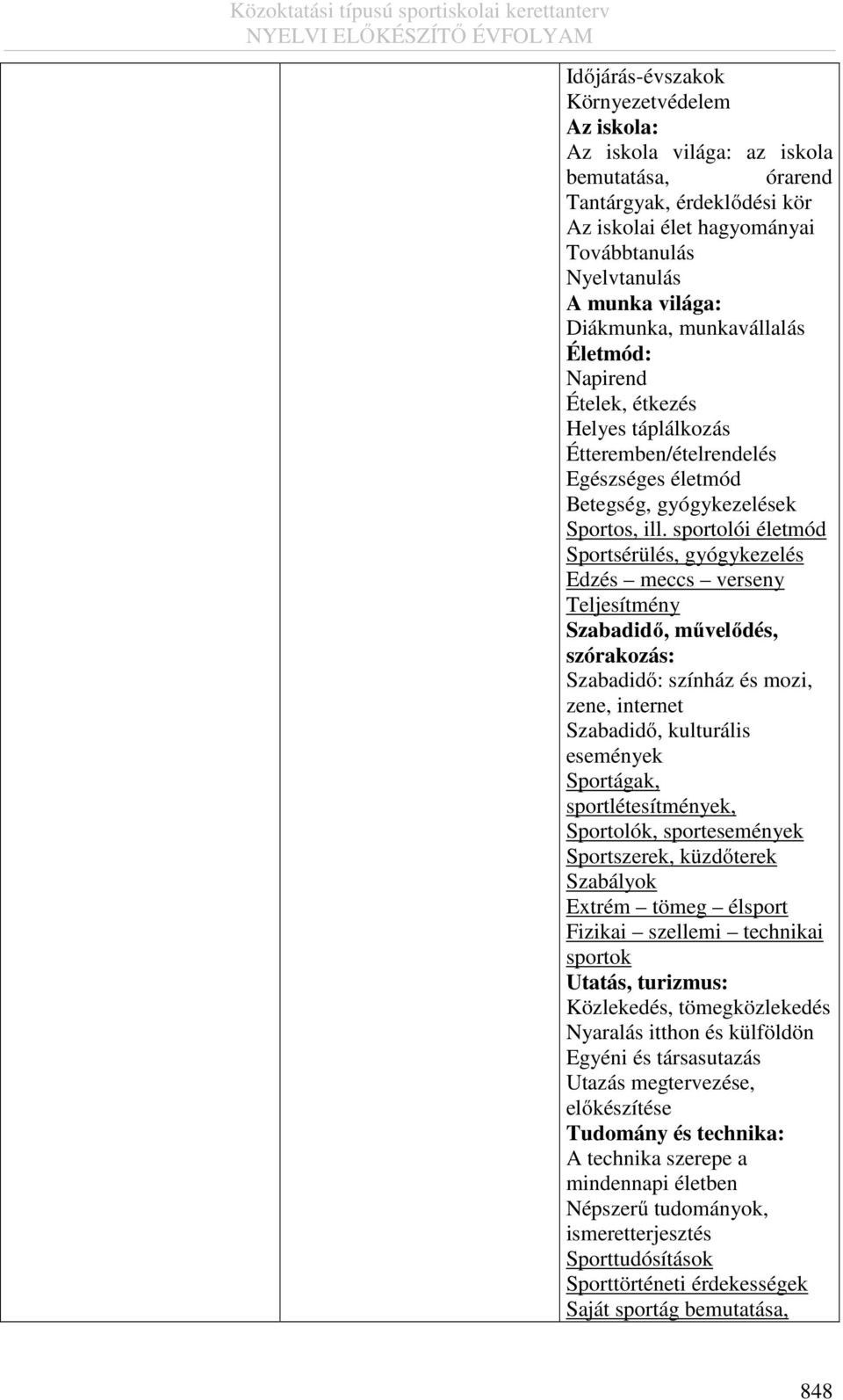 sportolói életmód Sportsérülés, gyógykezelés Edzés meccs verseny Teljesítmény Szabadidő, művelődés, szórakozás: Szabadidő: színház és mozi, zene, internet Szabadidő, kulturális események Sportágak,