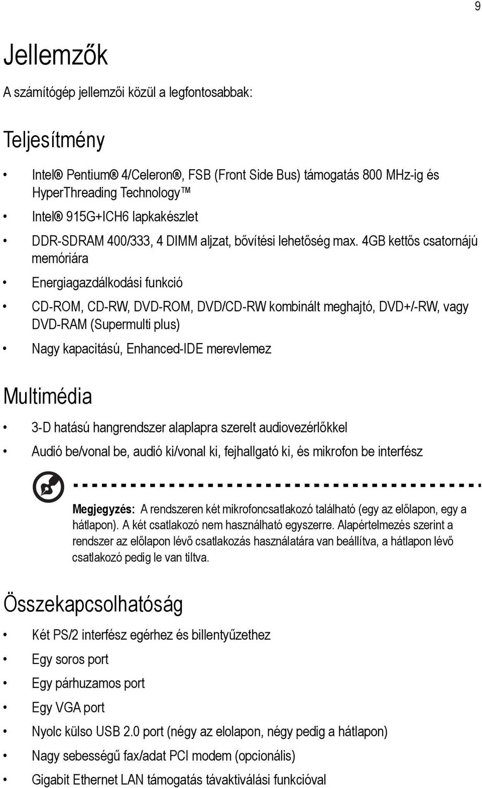 4GB kettős csatornájú memóriára Energiagazdálkodási funkció CD-ROM, CD-RW, DVD-ROM, DVD/CD-RW kombinált meghajtó, DVD+/-RW, vagy DVD-RAM (Supermulti plus) Nagy kapacitású, Enhanced-IDE merevlemez