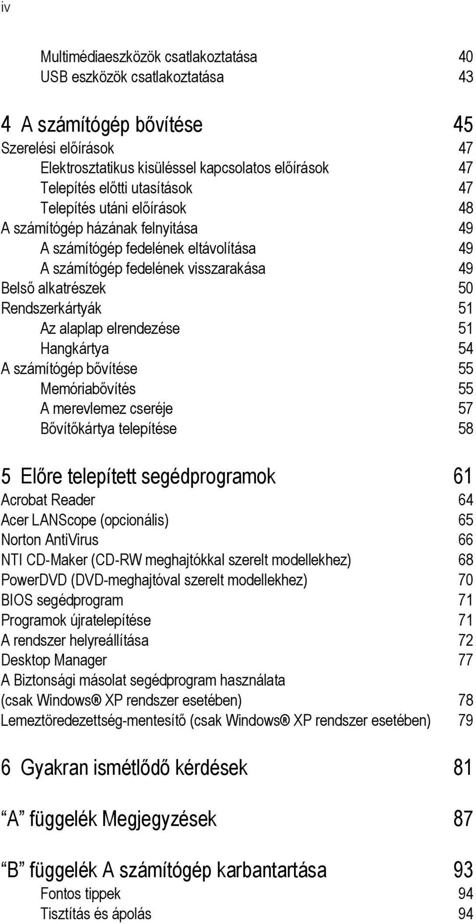 alaplap elrendezése 51 Hangkártya 54 A számítógép bővítése 55 Memóriabővítés 55 A merevlemez cseréje 57 Bővítőkártya telepítése 58 5 Előre telepített segédprogramok 61 Acrobat Reader 64 Acer LANScope