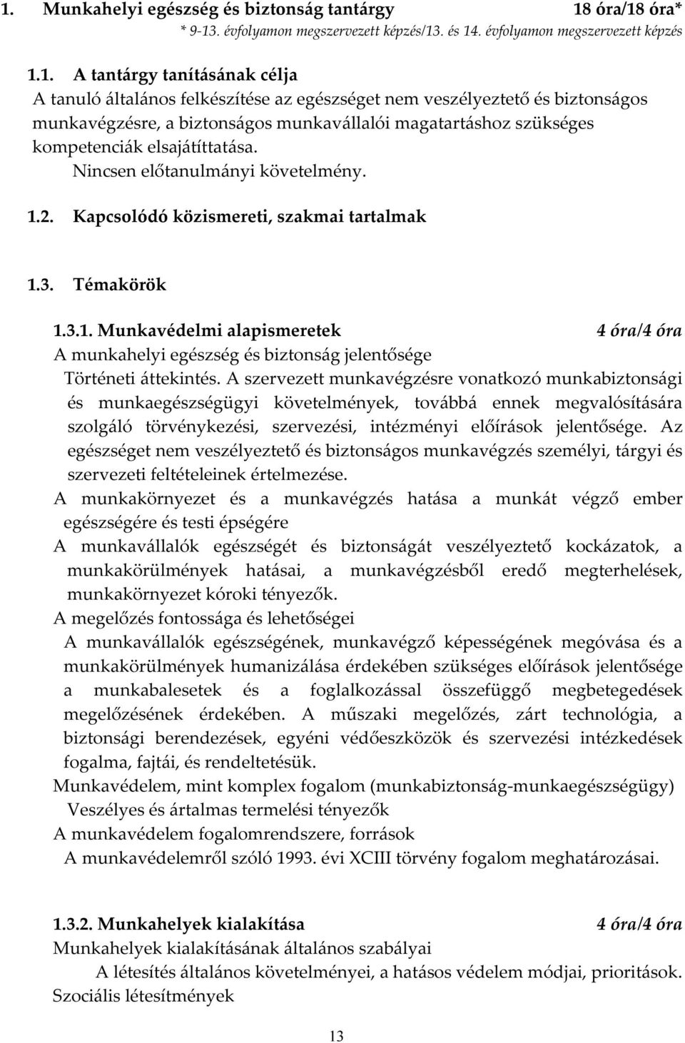 Kapcsolódó közismereti, szakmai tartalmak 1.3. Témakörök 1.3.1. Munkavédelmi alapismeretek 4 óra/4 óra A munkahelyi egészség és biztonság jelentősége Történeti áttekintés.