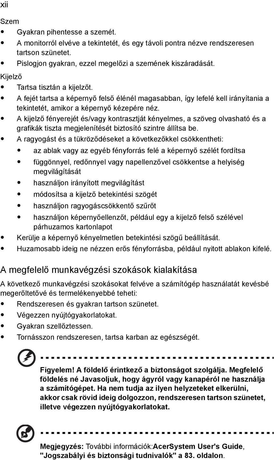 A kijelző fényerejét és/vagy kontrasztját kényelmes, a szöveg olvasható és a grafikák tiszta megjelenítését biztosító szintre állítsa be.