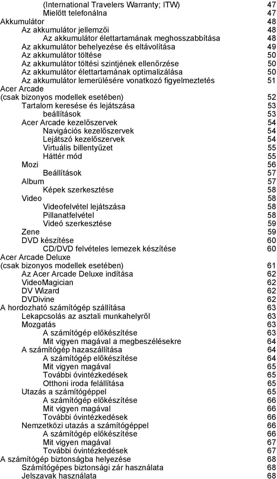 Arcade (csak bizonyos modellek esetében) 52 Tartalom keresése és lejátszása 53 beállítások 53 Acer Arcade kezelőszervek 54 Navigációs kezelőszervek 54 Lejátszó kezelőszervek 54 Virtuális billentyűzet