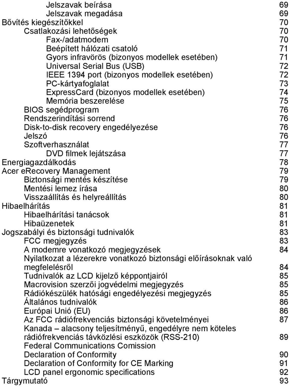 Rendszerindítási sorrend 76 Disk-to-disk recovery engedélyezése 76 Jelszó 76 Szoftverhasználat 77 DVD filmek lejátszása 77 Energiagazdálkodás 78 Acer erecovery Management 79 Biztonsági mentés