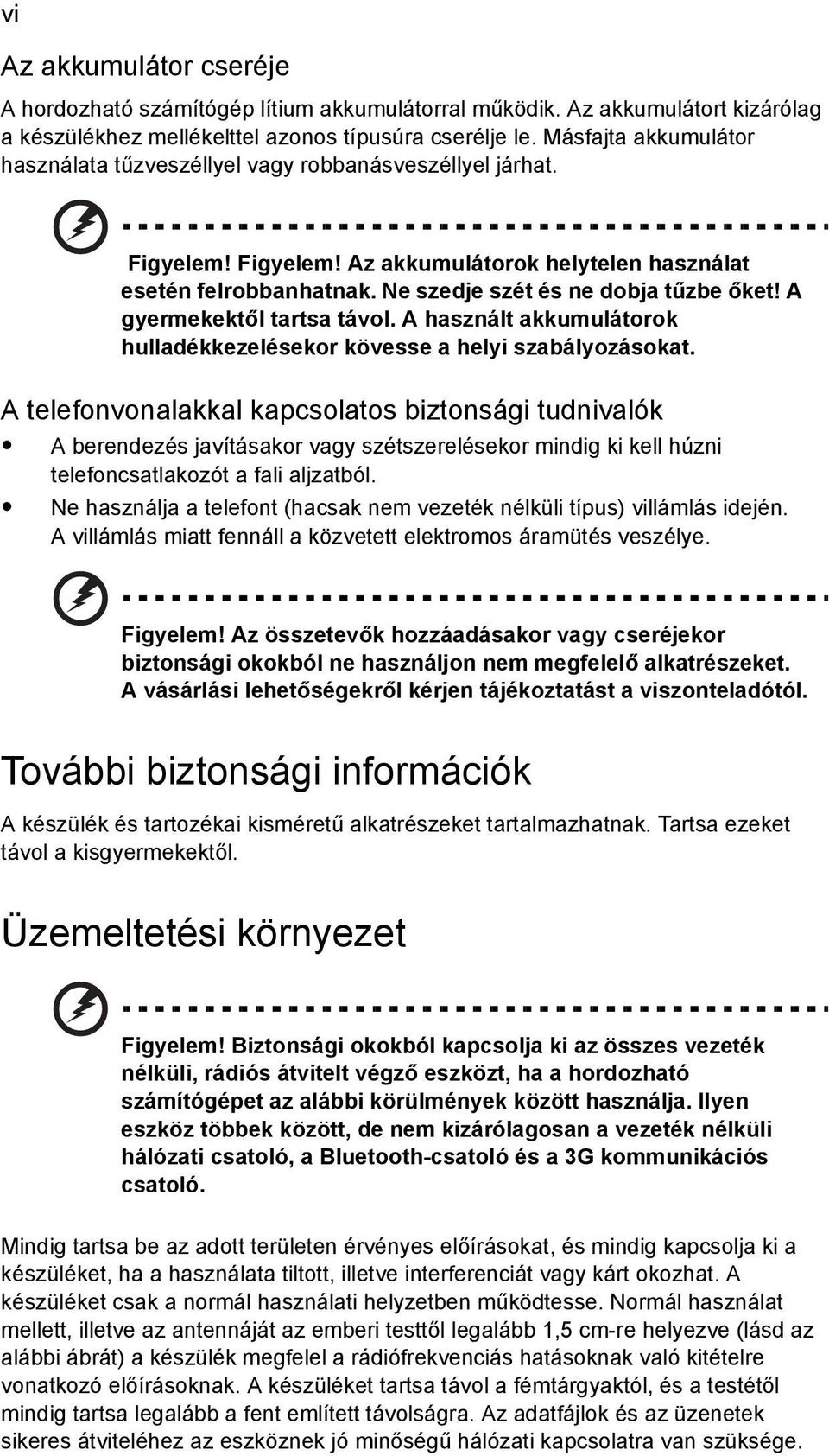 A gyermekektől tartsa távol. A használt akkumulátorok hulladékkezelésekor kövesse a helyi szabályozásokat.