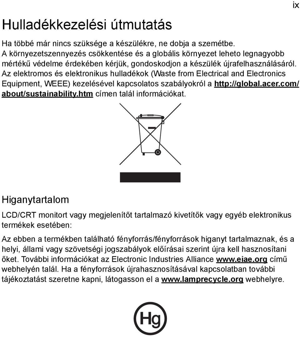 Az elektromos és elektronikus hulladékok (Waste from Electrical and Electronics Equipment, WEEE) kezelésével kapcsolatos szabályokról a http://global.acer.com/ about/sustainability.