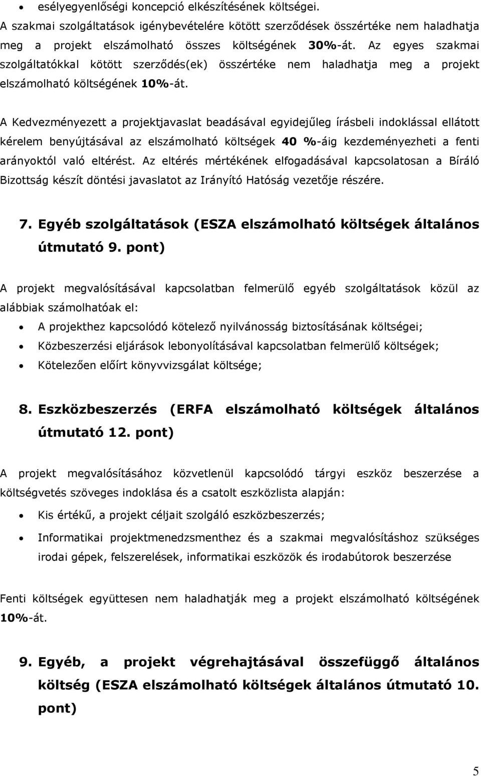 A Kedvezményezett a projektjavaslat beadásával egyidejűleg írásbeli indoklással ellátott kérelem benyújtásával az elszámolható költségek 40 %-áig kezdeményezheti a fenti arányoktól való eltérést.