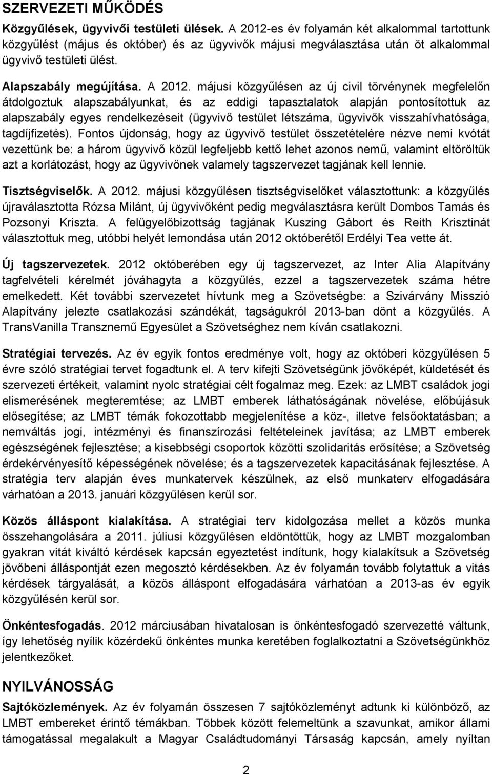 májusi közgyűlésen az új civil törvénynek megfelelőn átdolgoztuk alapszabályunkat, és az eddigi tapasztalatok alapján pontosítottuk az alapszabály egyes rendelkezéseit (ügyvivő testület létszáma,