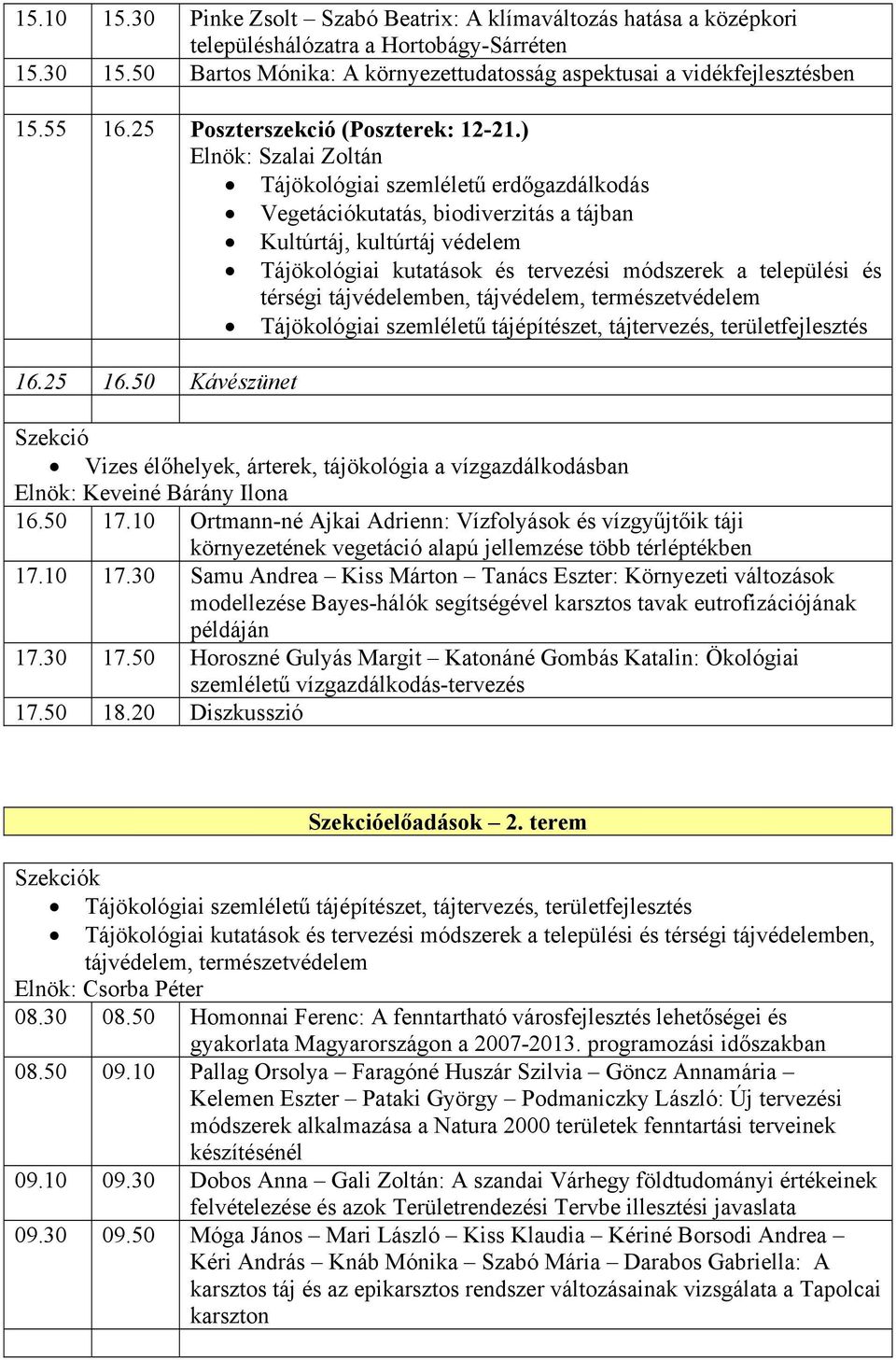 ) Elnök: Szalai Zoltán Tájökológiai szemléletű erdőgazdálkodás Tájökológiai kutatások és tervezési módszerek a települési és térségi tájvédelemben, tájvédelem, természetvédelem 16.25 16.