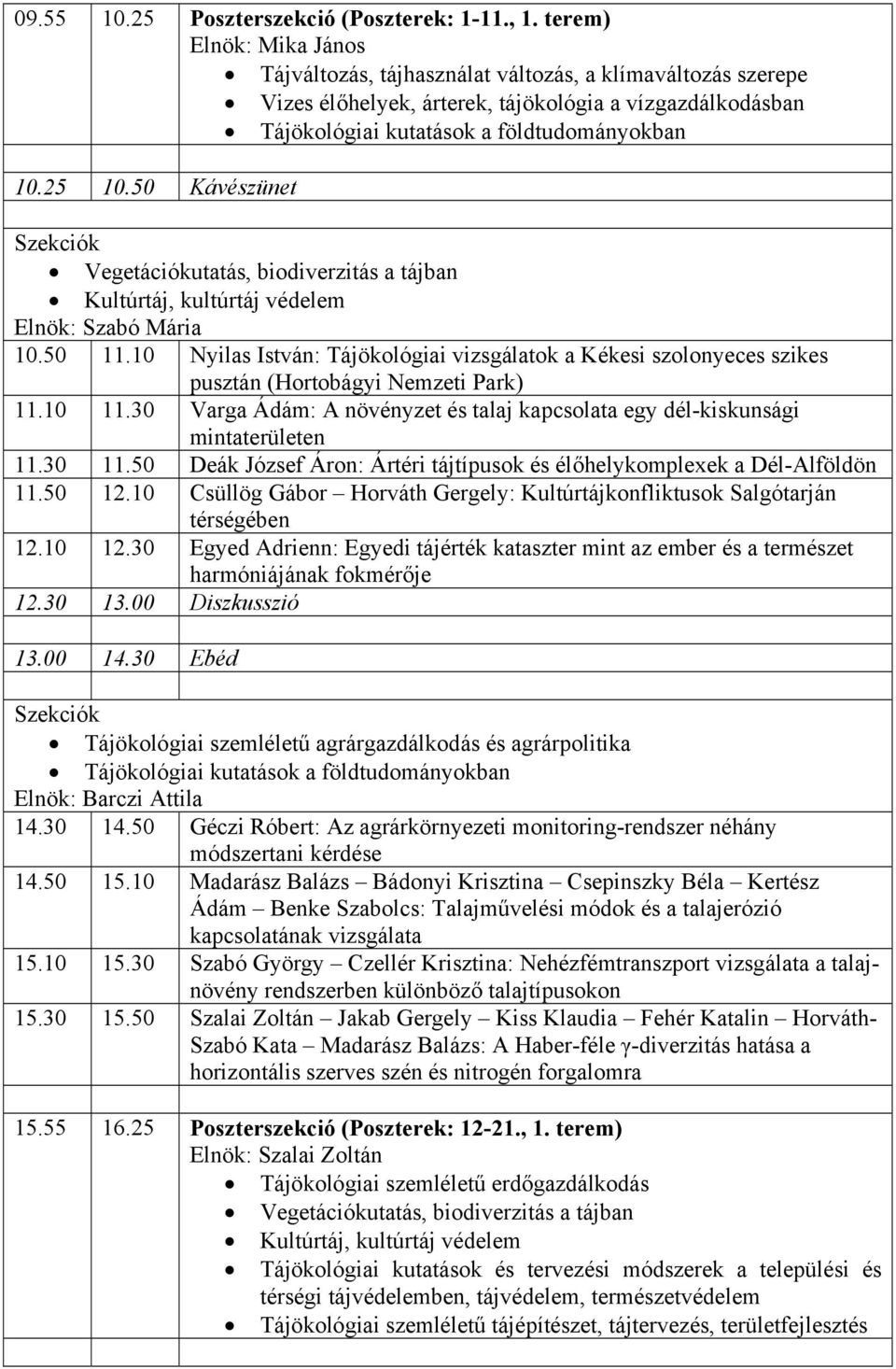 30 11.50 Deák József Áron: Ártéri tájtípusok és élőhelykomplexek a Dél-Alföldön 11.50 12.10 Csüllög Gábor Horváth Gergely: Kultúrtájkonfliktusok Salgótarján térségében 12.10 12.