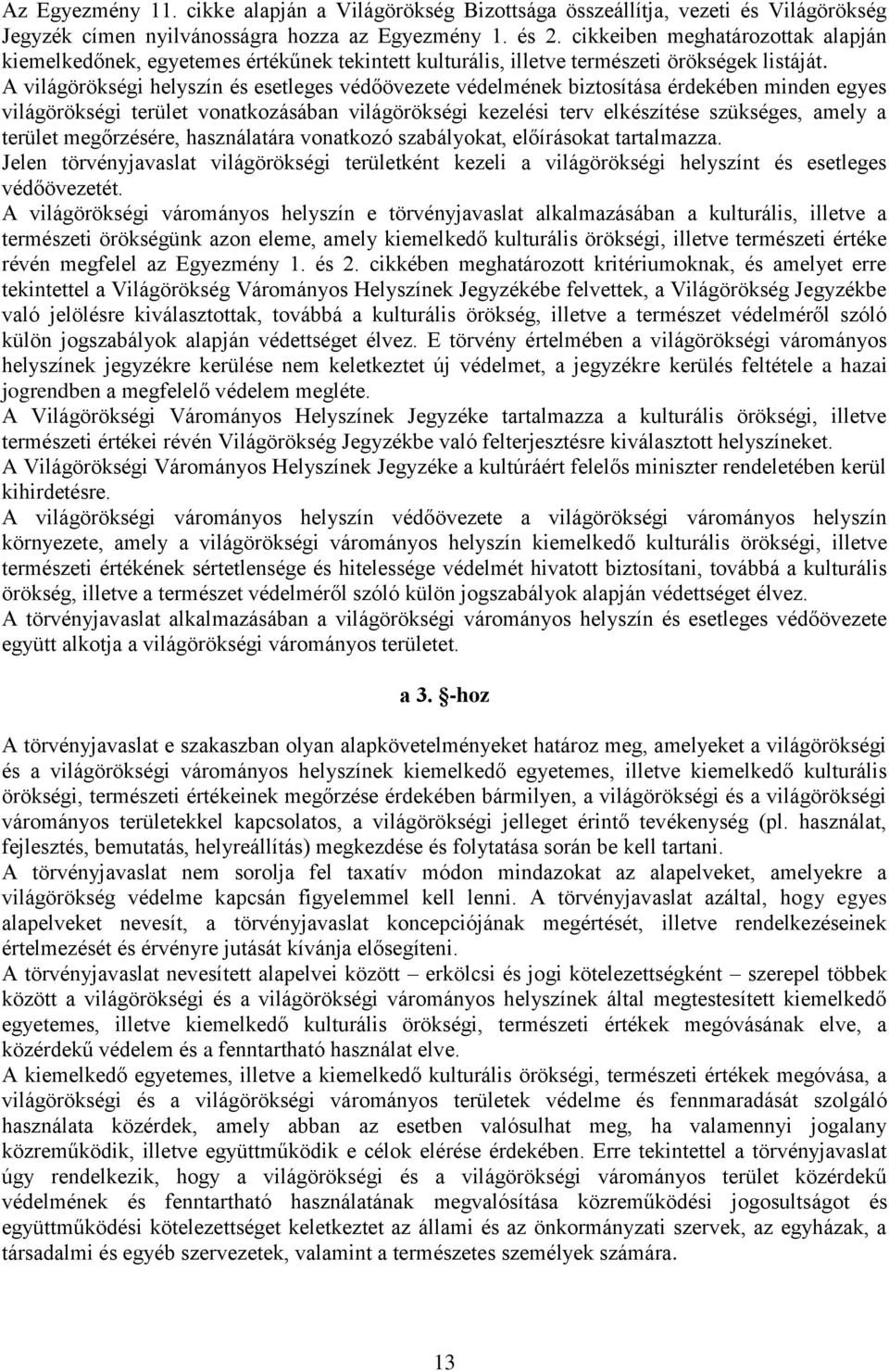 A világörökségi helyszín és esetleges védőövezete védelmének biztosítása érdekében minden egyes világörökségi terület vonatkozásában világörökségi kezelési terv elkészítése szükséges, amely a terület