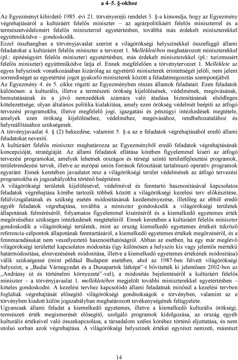 érdekelt miniszterekkel együttműködve gondoskodik. Ezzel összhangban a törvényjavaslat szerint a világörökségi helyszínekkel összefüggő állami feladatokat a kultúráért felelős miniszter a tervezet 1.