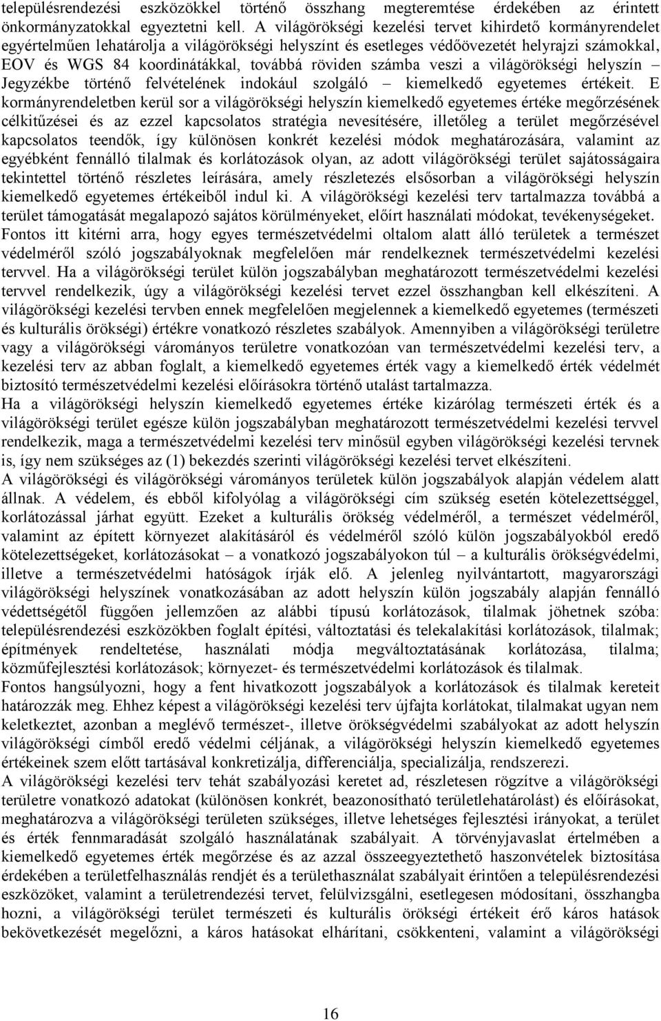 röviden számba veszi a világörökségi helyszín Jegyzékbe történő felvételének indokául szolgáló kiemelkedő egyetemes értékeit.