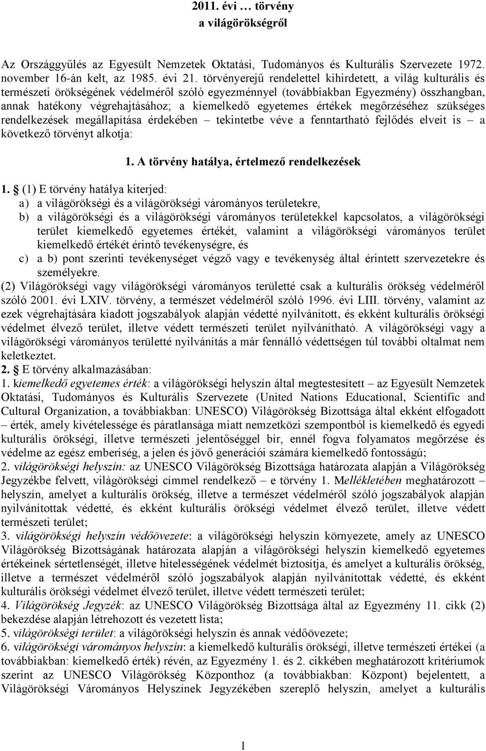 egyetemes értékek megőrzéséhez szükséges rendelkezések megállapítása érdekében tekintetbe véve a fenntartható fejlődés elveit is a következő törvényt alkotja: 1.