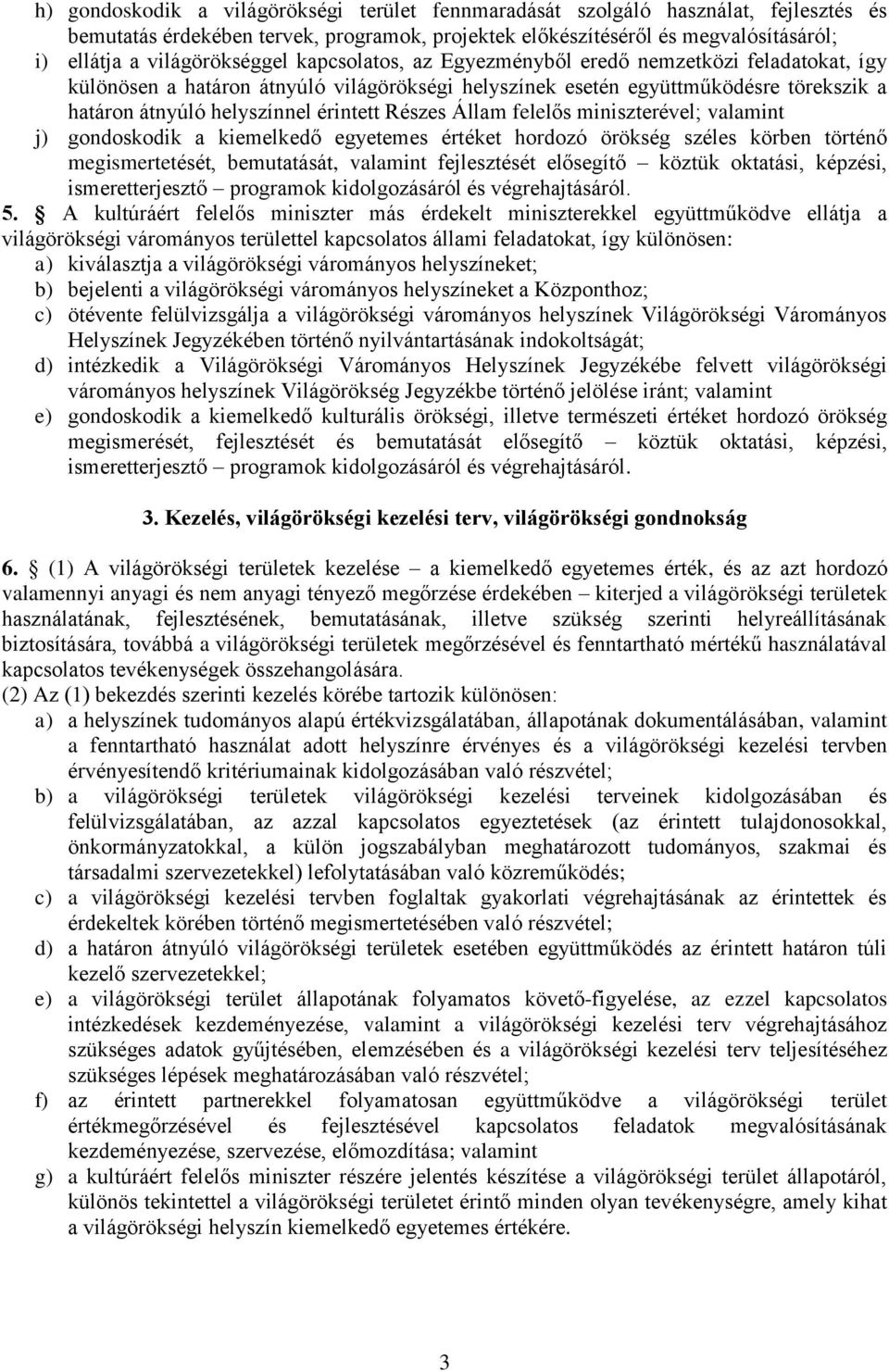 érintett Részes Állam felelős miniszterével; valamint j) gondoskodik a kiemelkedő egyetemes értéket hordozó örökség széles körben történő megismertetését, bemutatását, valamint fejlesztését elősegítő