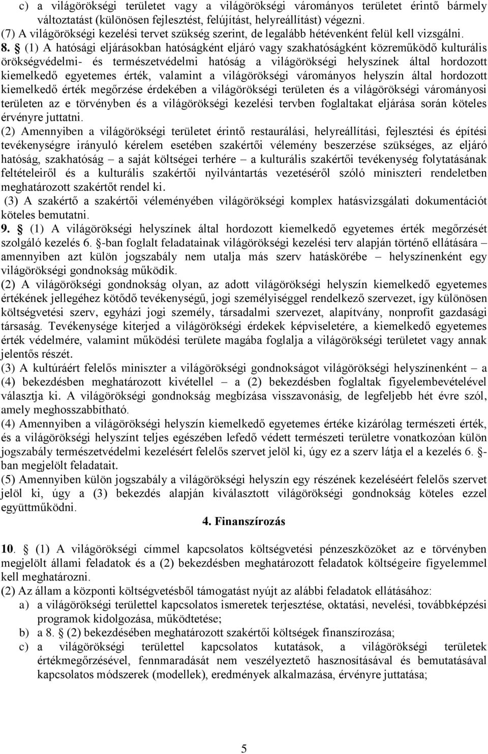 (1) A hatósági eljárásokban hatóságként eljáró vagy szakhatóságként közreműködő kulturális örökségvédelmi- és természetvédelmi hatóság a világörökségi helyszínek által hordozott kiemelkedő egyetemes