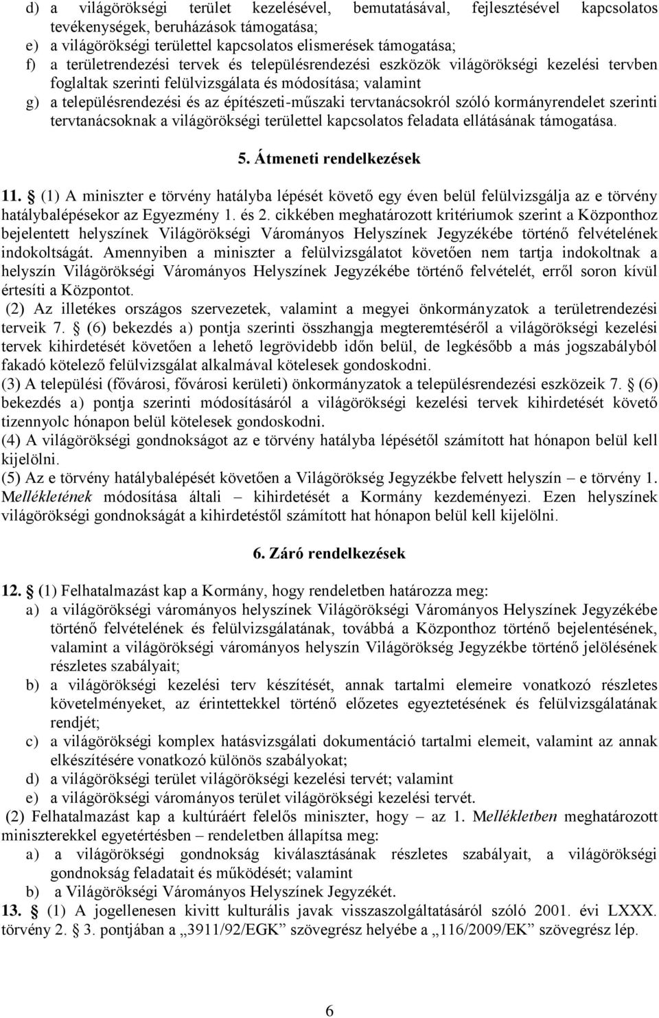 tervtanácsokról szóló kormányrendelet szerinti tervtanácsoknak a világörökségi területtel kapcsolatos feladata ellátásának támogatása. 5. Átmeneti rendelkezések 11.