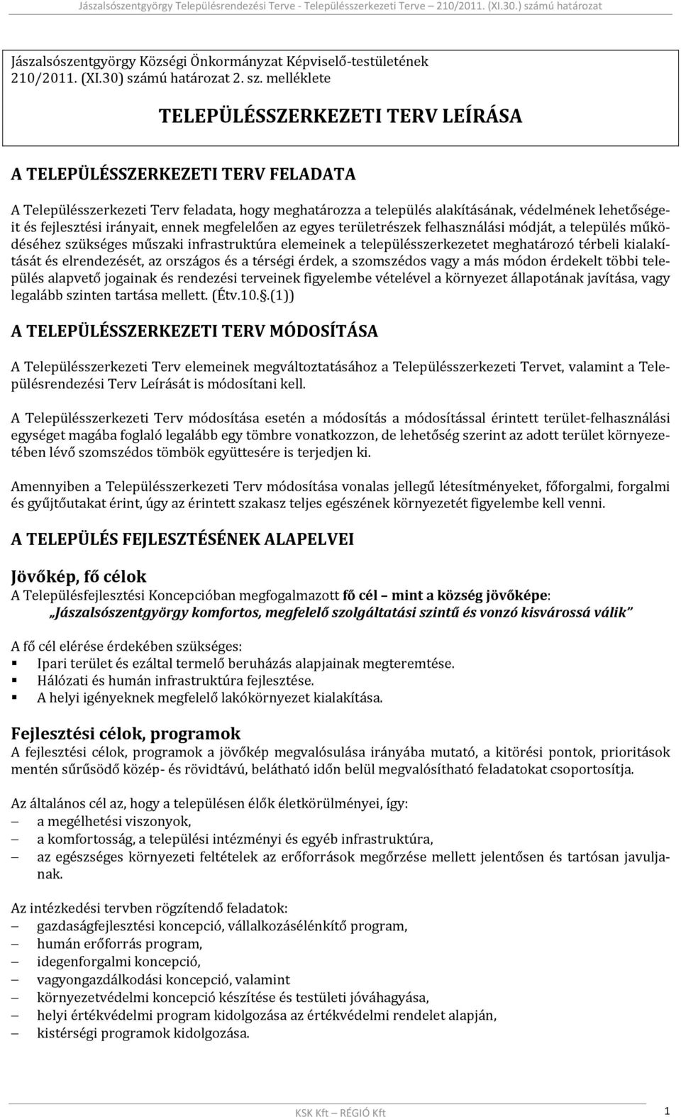 melléklete TELEPÜLÉSSZERKEZETI TERV LEÍRÁSA A TELEPÜLÉSSZERKEZETI TERV FELADATA A Településszerkezeti Terv feladata, hogy meghatározza a település alakításának, védelmének lehetőségeit és fejlesztési