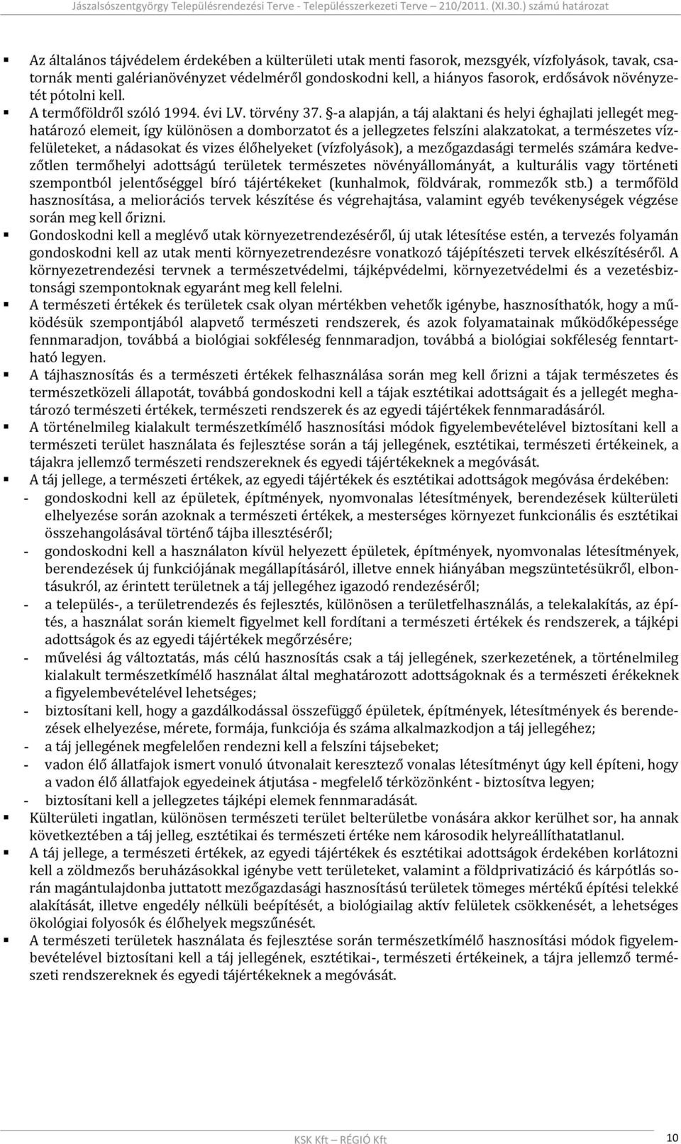 a alapján, a táj alaktani és helyi éghajlati jellegét meghatározó elemeit, így különösen a domborzatot és a jellegzetes felszíni alakzatokat, a természetes vízfelületeket, a nádasokat és vizes