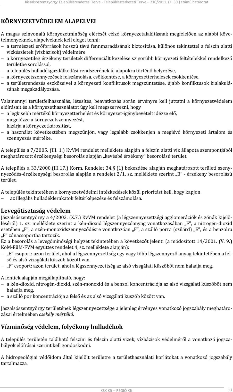 feltételekkel rendelkező területbe sorolással, a település hulladékgazdálkodási rendszerének új alapokra történő helyezése, a környezetszennyezések felszámolása, csökkentése, a környezetterhelések