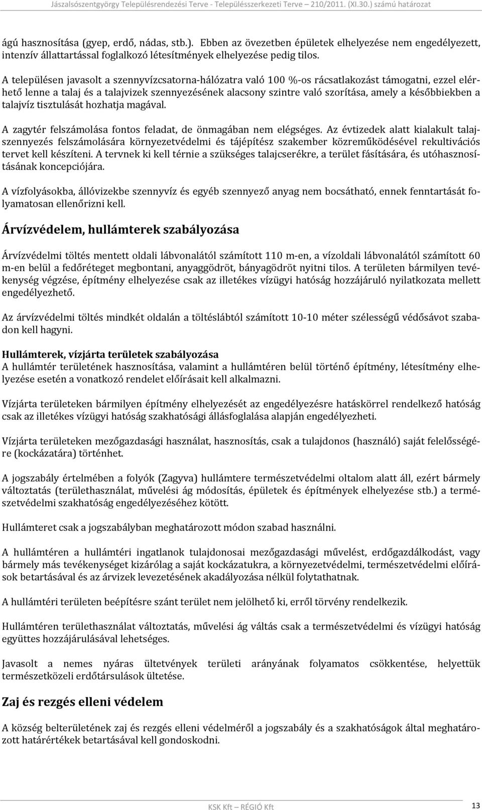 későbbiekben a hető talajvíz tisztulását hozhatja magával. A zagytér felszámolása fontos feladat, de önmagában nem elégséges.