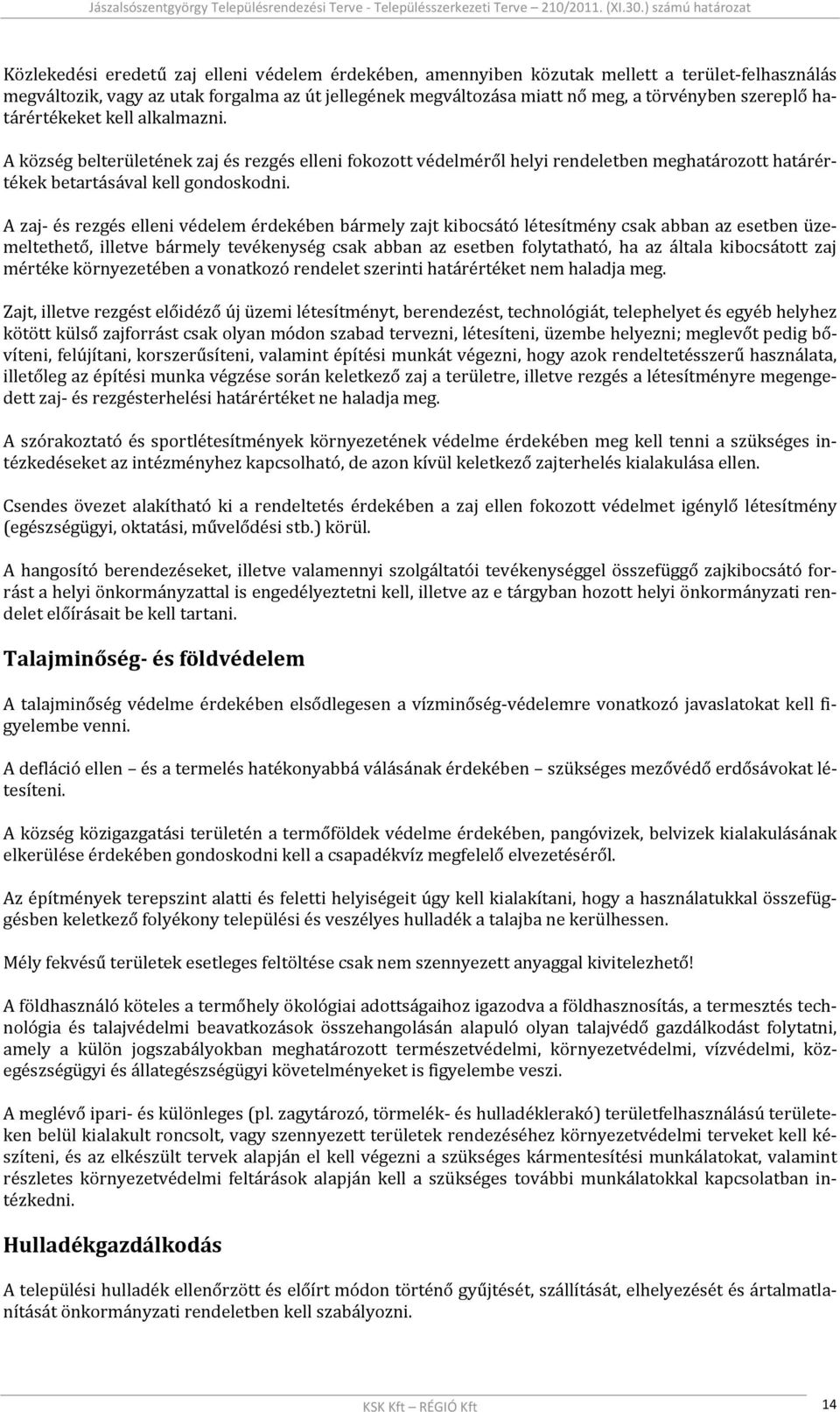 A zaj és rezgés elleni védelem érdekében bármely zajt kibocsátó létesítmény csak abban az esetben üzemeltethető, illetve bármely tevékenység csak abban az esetben folytatható, ha az általa