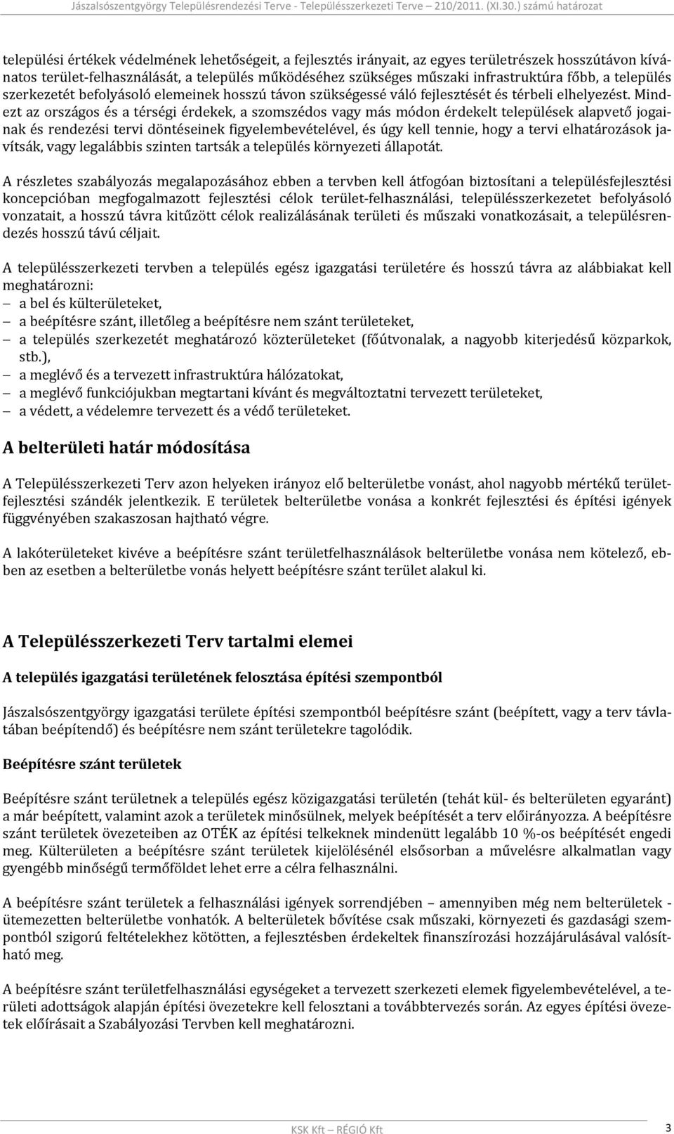 Mindezt az országos és a térségi érdekek, a szomszédos vagy más módon érdekelt települések alapvető jogainak és rendezési tervi döntéseinek figyelembevételével, és úgy kell tennie, hogy a tervi