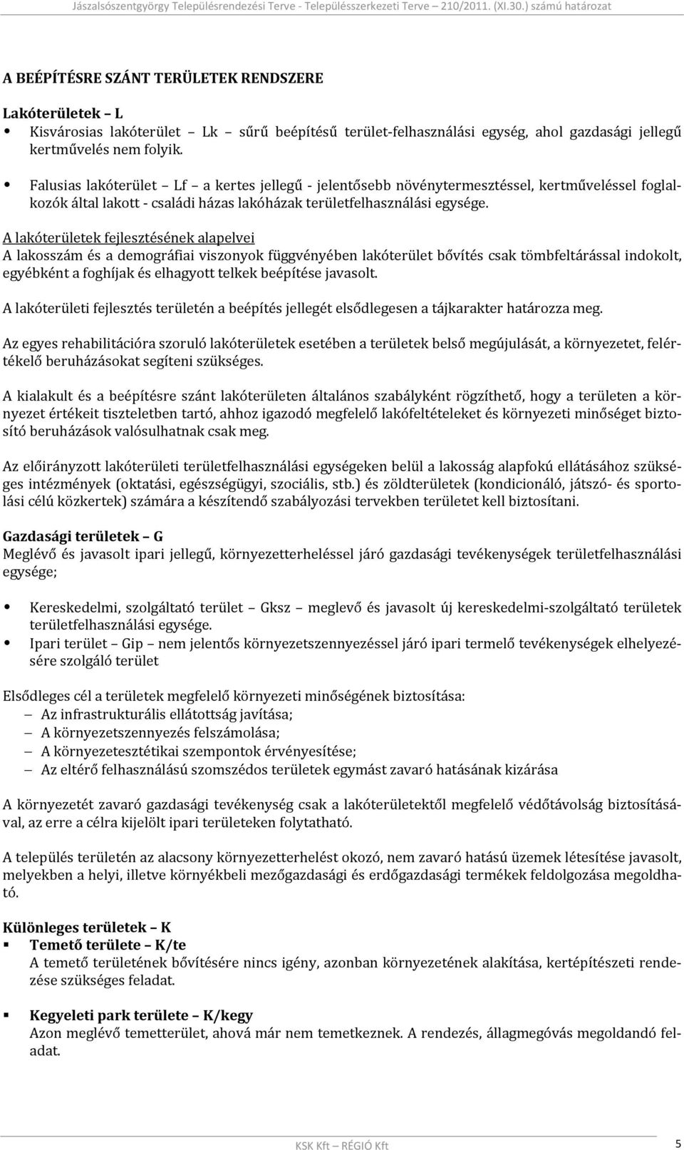 A lakóterületek fejlesztésének alapelvei A lakosszám és a demográfiai viszonyok függvényében lakóterület bővítés csak tömbfeltárással indokolt, egyébként a foghíjak és elhagyott telkek beépítése