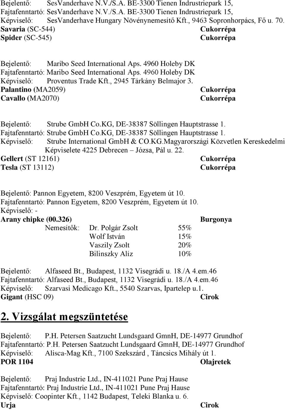 4960 Holeby DK Képviselő: Proventus Trade Kft., 2945 Tárkány Belmajor 3. Palantino (MA2059) Cavallo (MA2070) Bejelentő: Strube GmbH Co.KG, DE-38387 Söllingen Hauptstrasse 1.