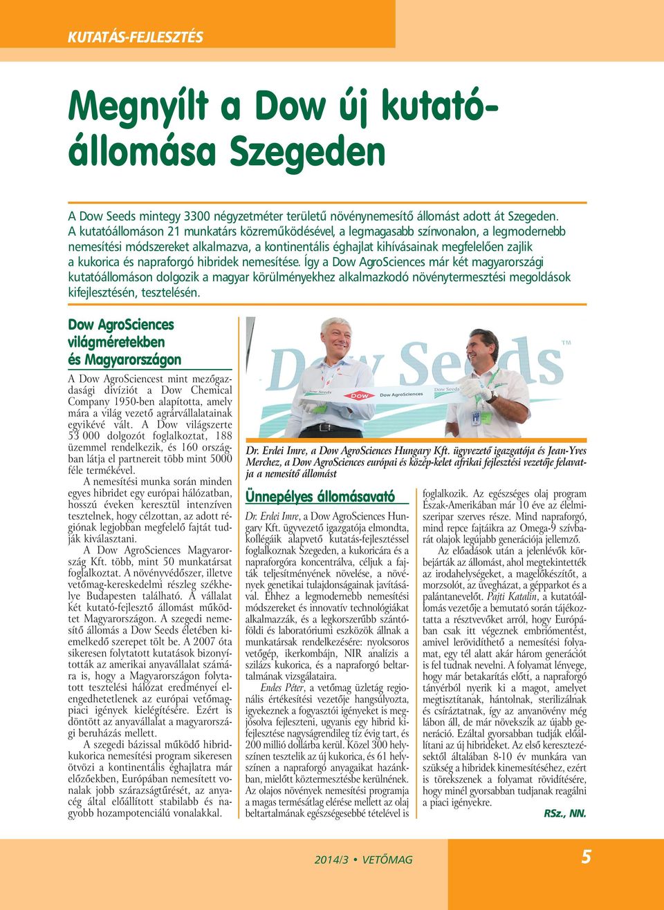 napraforgó hibridek nemesítése. Így a Dow AgroSciences már két magyarországi kutatóállomáson dolgozik a magyar körülményekhez alkalmazkodó növénytermesztési megoldások kifejlesztésén, tesztelésén.